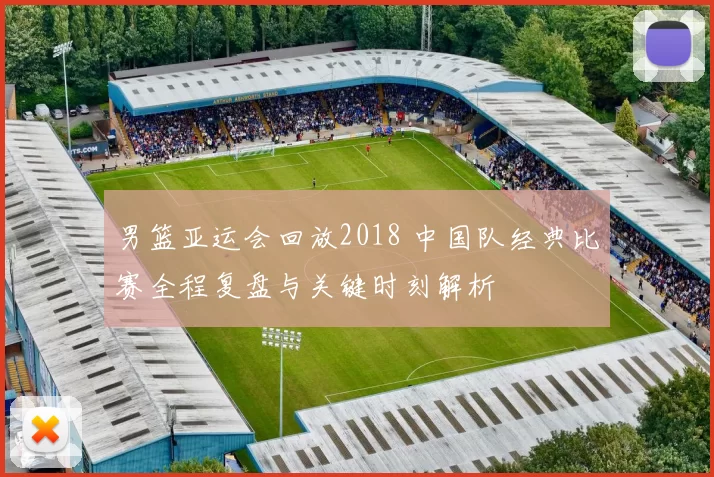 男篮亚运会回放2018 中国队经典比赛全程复盘与关键时刻解析
