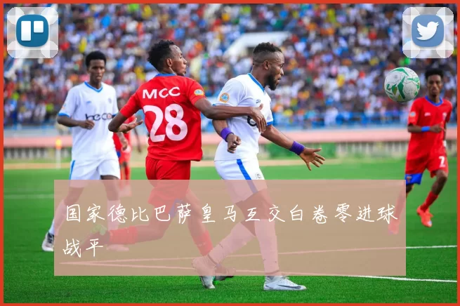 国家德比巴萨皇马互交白卷零进球战平
