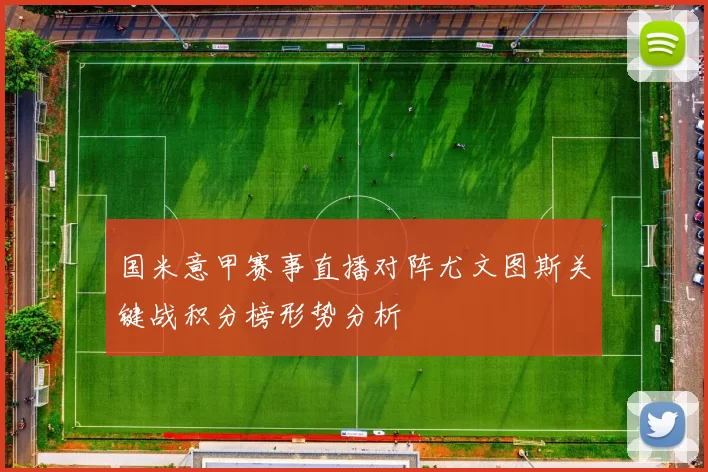 国米意甲赛事直播对阵尤文图斯关键战积分榜形势分析