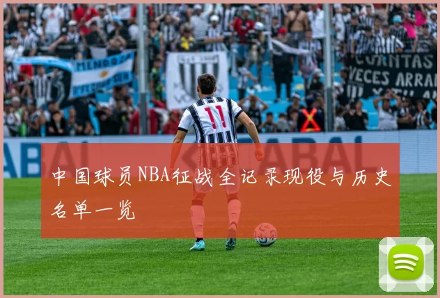 中国球员NBA征战全记录现役与历史名单一览